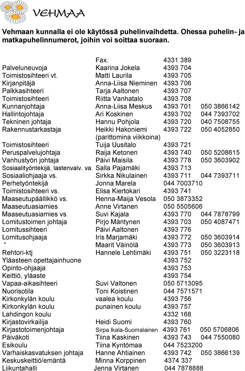 Hallintojohtaja Ari Koskinen 4393 702 044 7393702 Tekninen johtaja Hannu Pohjola 4393 720 040 7508755 Rakennustarkastaja Heikki Hakoniemi 4393 722 050 4052850 (parittomina viikkoina) Toimistosihteeri