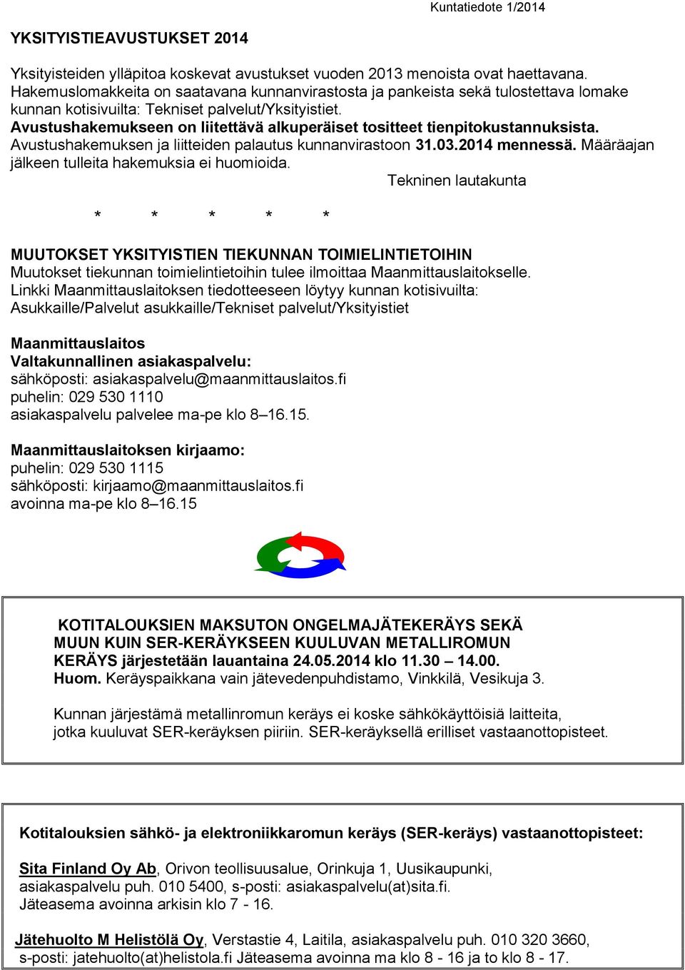 Avustushakemukseen on liitettävä alkuperäiset tositteet tienpitokustannuksista. Avustushakemuksen ja liitteiden palautus kunnanvirastoon 31.03.2014 mennessä.