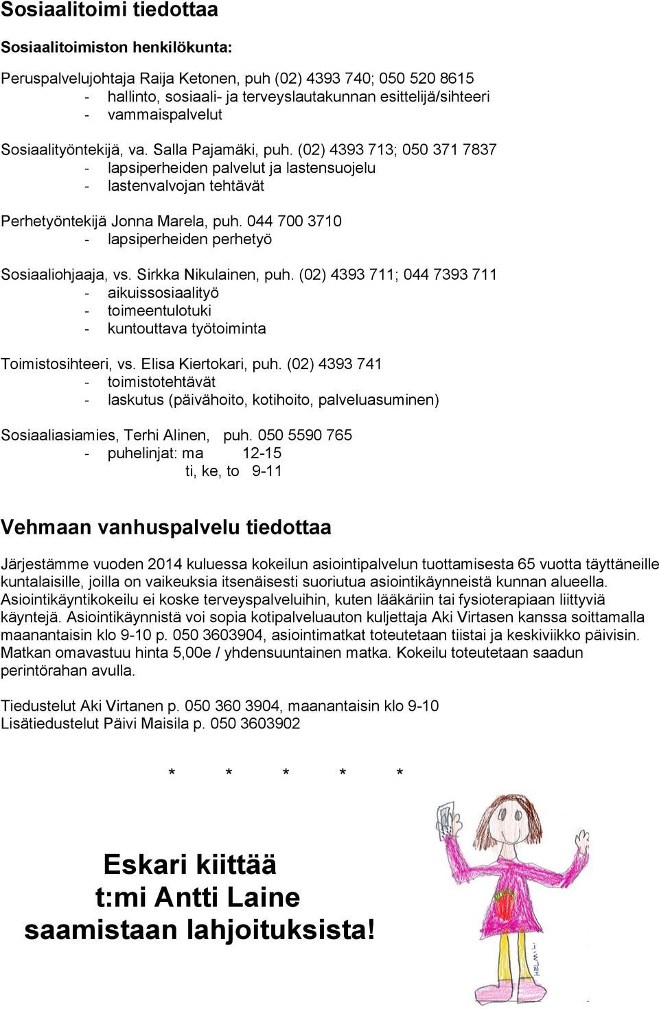 044 700 3710 - lapsiperheiden perhetyö Sosiaaliohjaaja, vs. Sirkka Nikulainen, puh. (02) 4393 711; 044 7393 711 - aikuissosiaalityö - toimeentulotuki - kuntouttava työtoiminta Toimistosihteeri, vs.