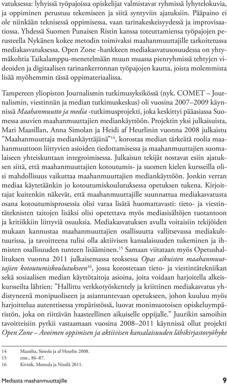 Yhdessä Suomen Punaisen Ristin kanssa toteuttamiensa työpajojen perusteella Nykänen kokee metodin toimivaksi maahanmuuttajille tarkoitetussa mediakasvatuksessa.