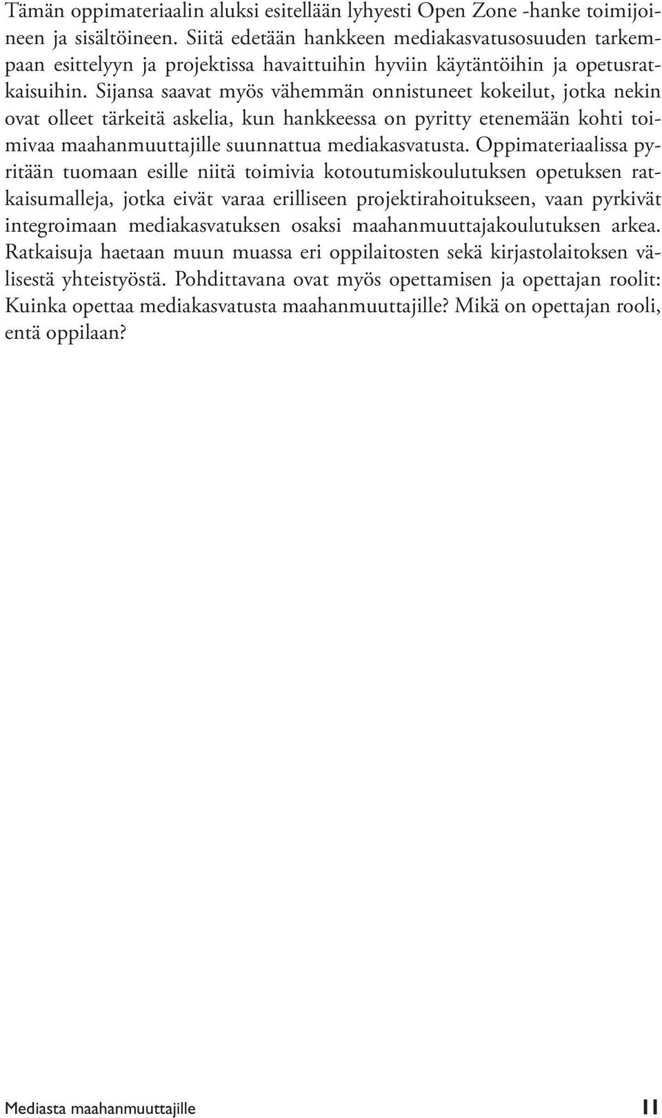 Sijansa saavat myös vähemmän onnistuneet kokeilut, jotka nekin ovat olleet tärkeitä askelia, kun hankkeessa on pyritty etenemään kohti toimivaa maahanmuuttajille suunnattua mediakasvatusta.