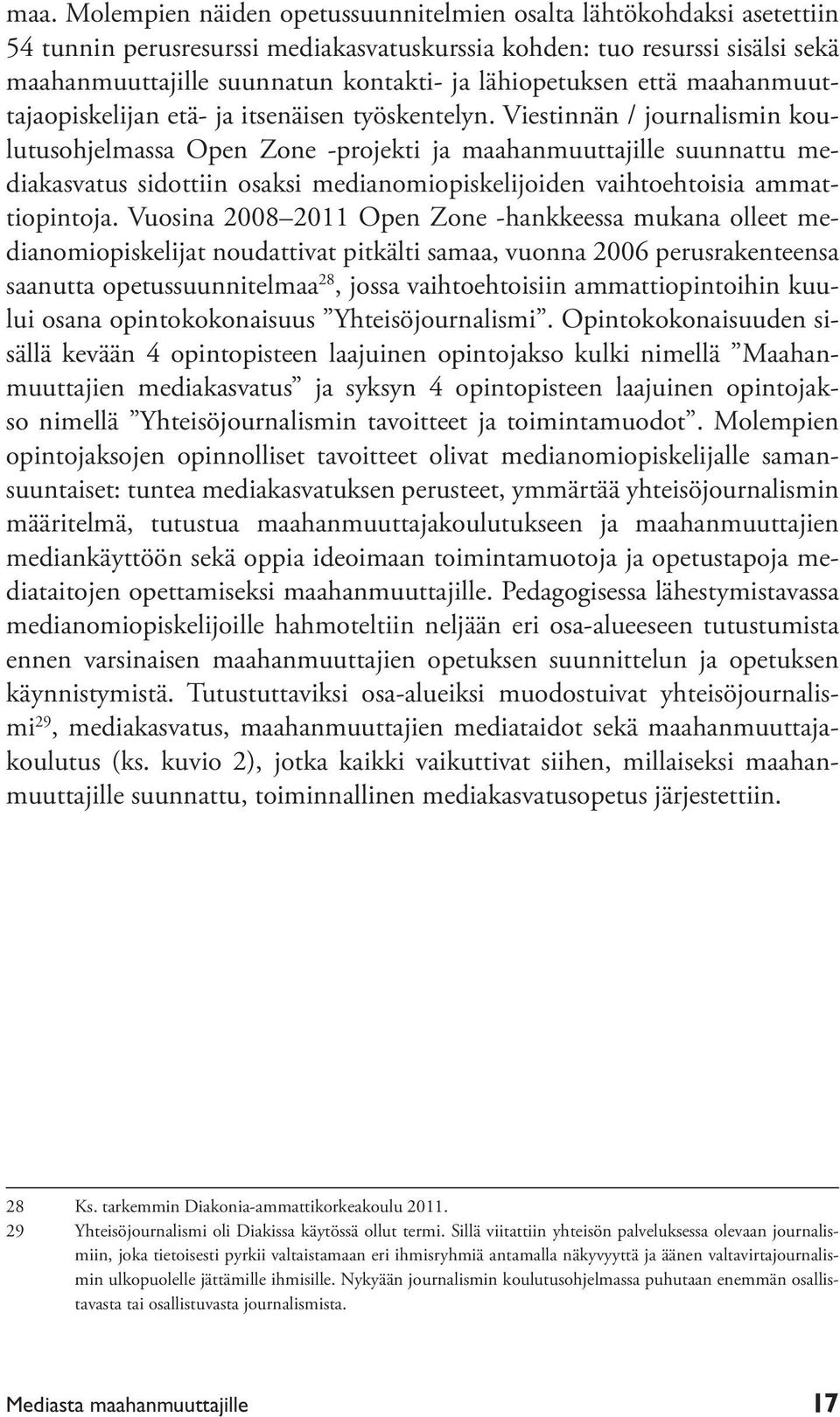 Viestinnän / journalismin koulutusohjelmassa Open Zone -projekti ja maahanmuuttajille suunnattu mediakasvatus sidottiin osaksi medianomiopiskelijoiden vaihtoehtoisia ammattiopintoja.