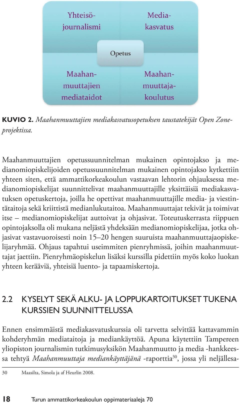 ohjauksessa medianomiopiskelijat suunnittelivat maahanmuuttajille yksittäisiä mediakasvatuksen opetuskertoja, joilla he opettivat maahanmuuttajille media- ja viestintätaitoja sekä kriittistä