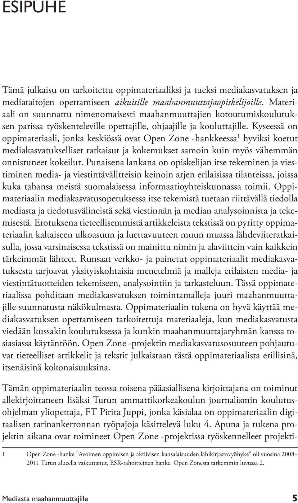 Kyseessä on oppimateriaali, jonka keskiössä ovat Open Zone -hankkeessa 1 hyviksi koetut mediakasvatukselliset ratkaisut ja kokemukset samoin kuin myös vähemmän onnistuneet kokeilut.