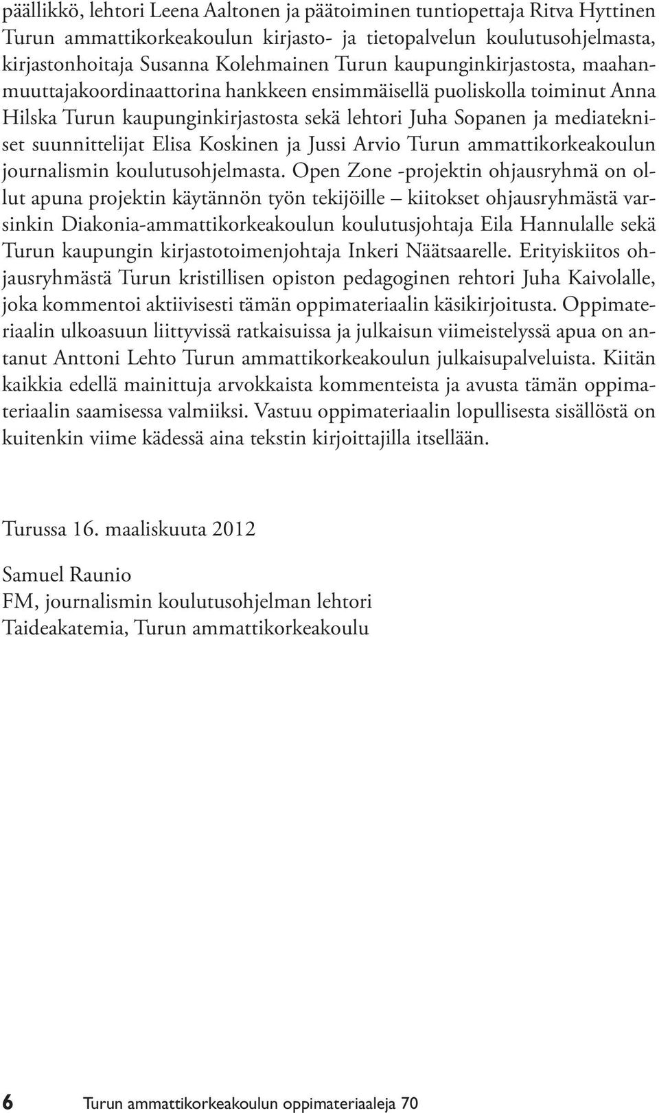 Koskinen ja Jussi Arvio Turun ammattikorkeakoulun journalismin koulutusohjelmasta.