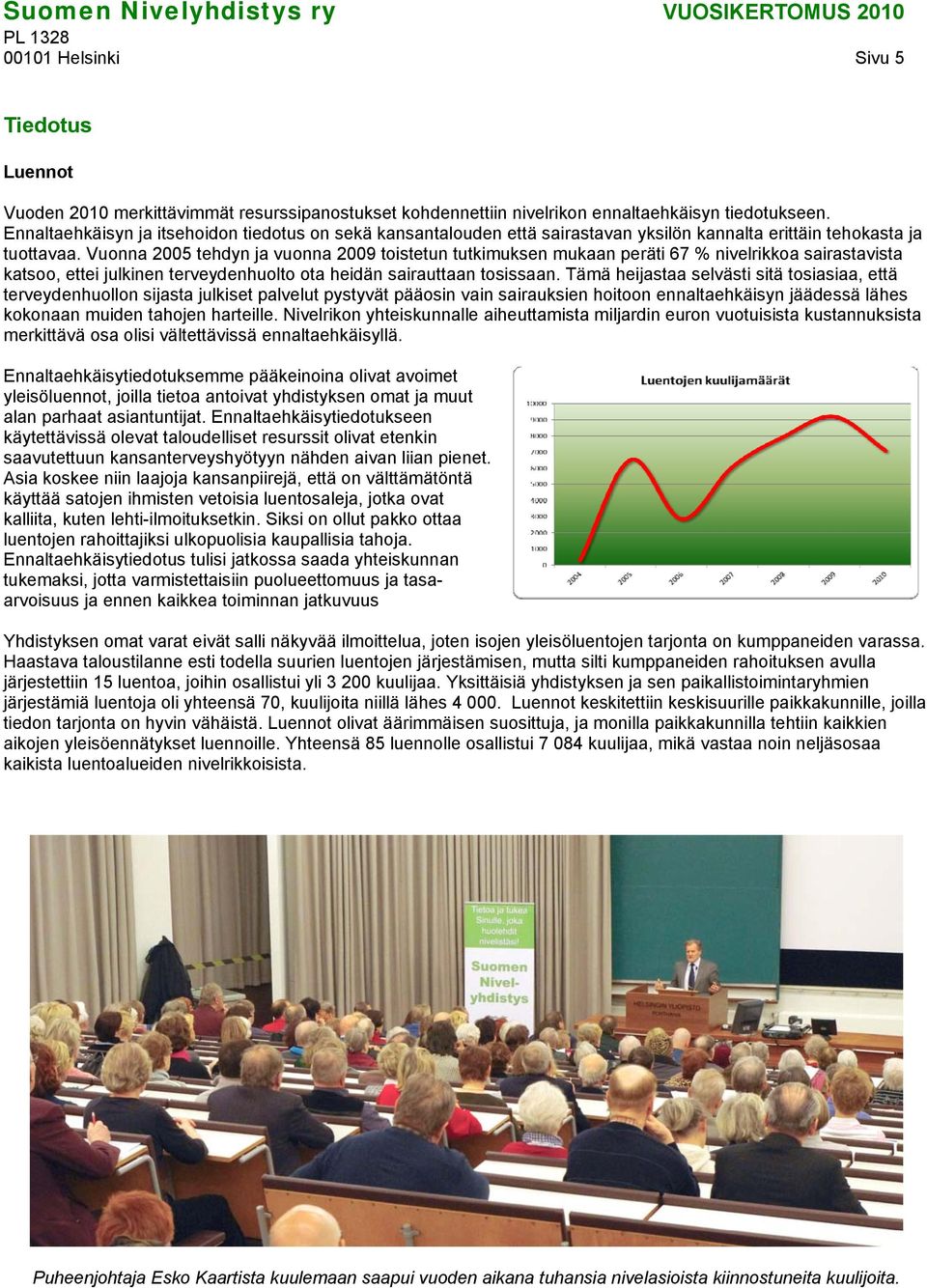 Vuonna 2005 tehdyn ja vuonna 2009 toistetun tutkimuksen mukaan peräti 67 % nivelrikkoa sairastavista katsoo, ettei julkinen terveydenhuolto ota heidän sairauttaan tosissaan.