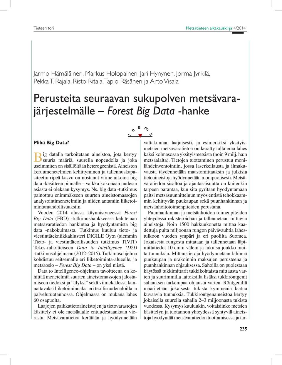Big datalla tarkoitetaan aineistoa, jota kertyy suuria määriä, suurella nopeudella ja joka useimmiten on sisällöltään heterogeenistä.