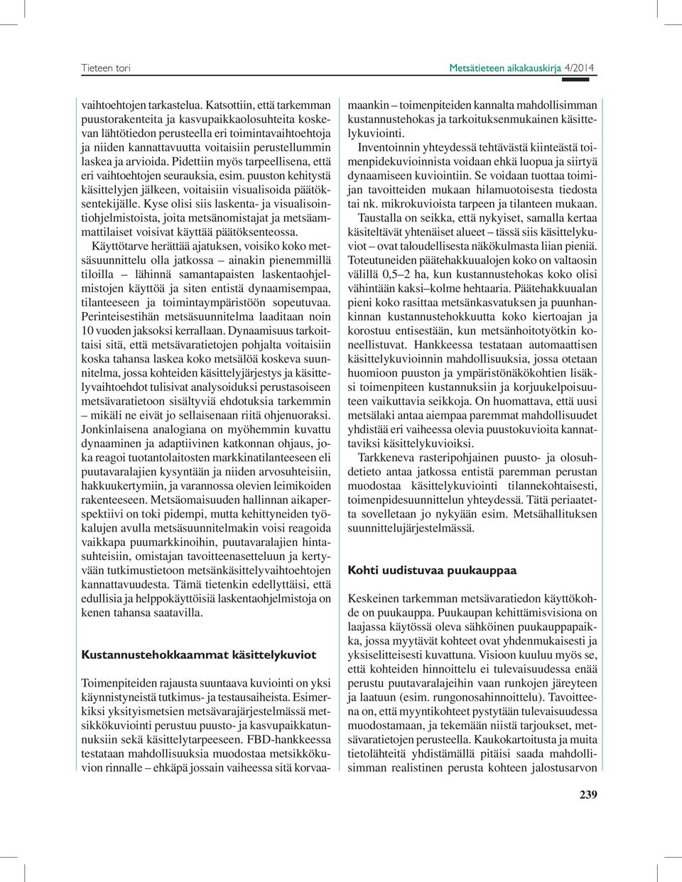 Pidettiin myös tarpeellisena, että eri vaihtoehtojen seurauksia, esim. puuston kehitystä käsittelyjen jälkeen, voitaisiin visualisoida päätöksentekijälle.
