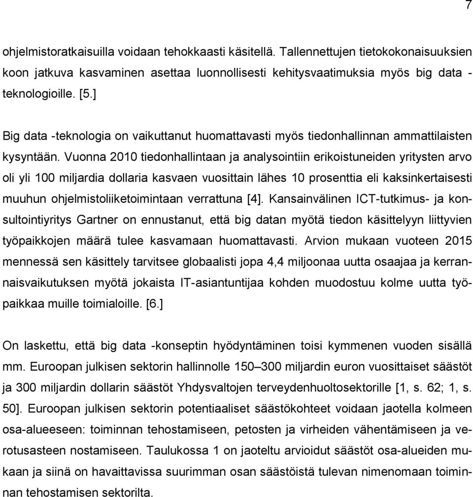 Vuonna 2010 tiedonhallintaan ja analysointiin erikoistuneiden yritysten arvo oli yli 100 miljardia dollaria kasvaen vuosittain lähes 10 prosenttia eli kaksinkertaisesti muuhun