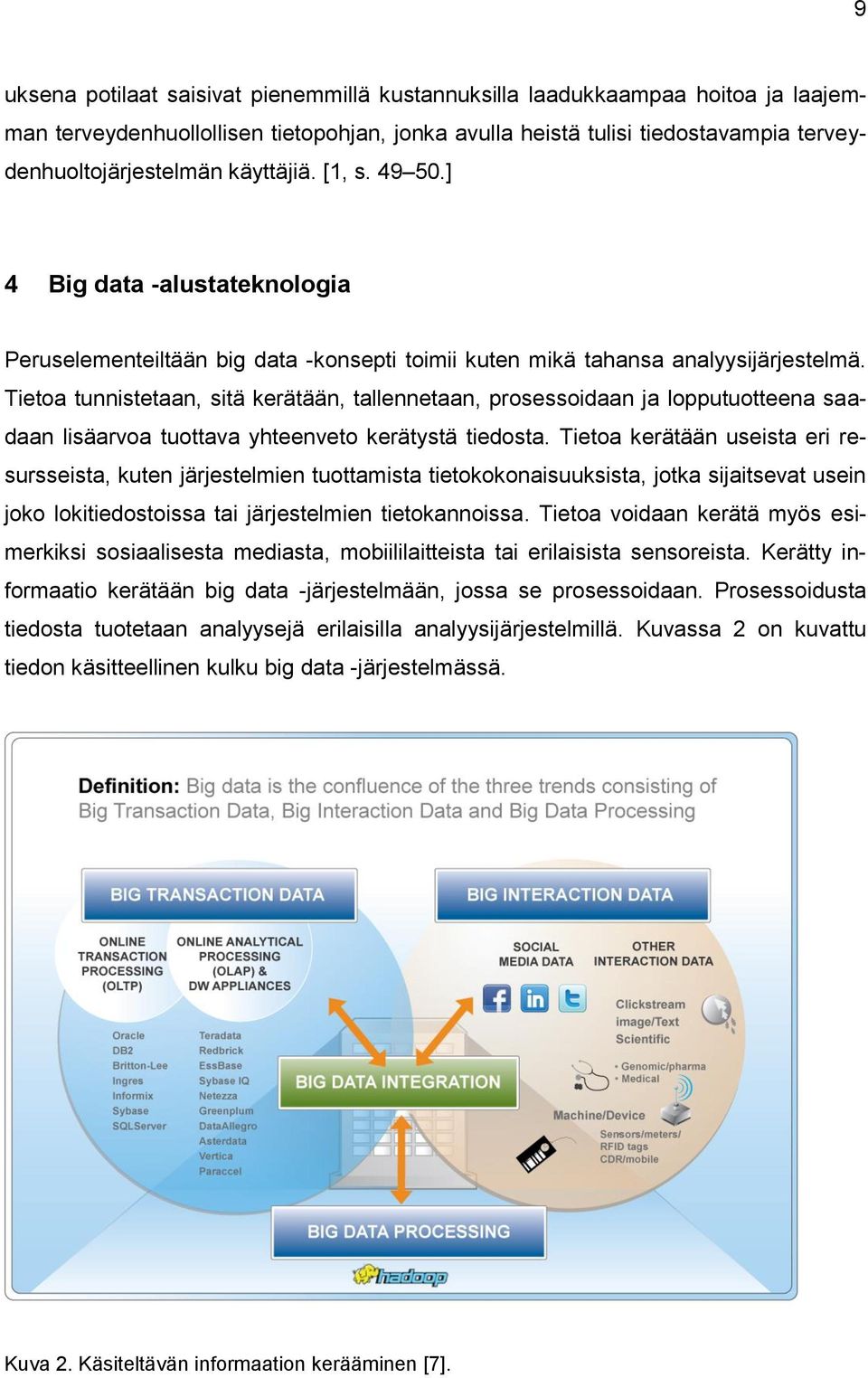 Tietoa tunnistetaan, sitä kerätään, tallennetaan, prosessoidaan ja lopputuotteena saadaan lisäarvoa tuottava yhteenveto kerätystä tiedosta.