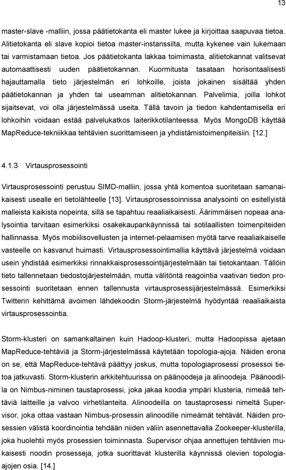 Jos päätietokanta lakkaa toimimasta, alitietokannat valitsevat automaattisesti uuden päätietokannan.