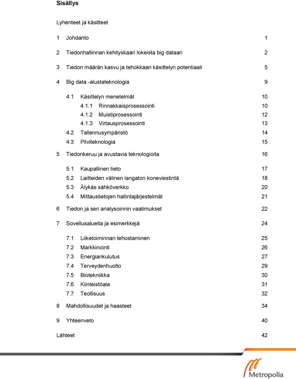 3 Pilviteknologia 15 5 Tiedonkeruu ja avustavia teknologioita 16 5.1 Kaupallinen tieto 17 5.2 Laitteiden välinen langaton koneviestintä 18 5.3 Älykäs sähköverkko 20 5.