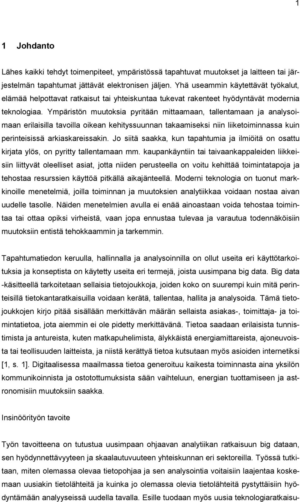 Ympäristön muutoksia pyritään mittaamaan, tallentamaan ja analysoimaan erilaisilla tavoilla oikean kehityssuunnan takaamiseksi niin liiketoiminnassa kuin perinteisissä arkiaskareissakin.