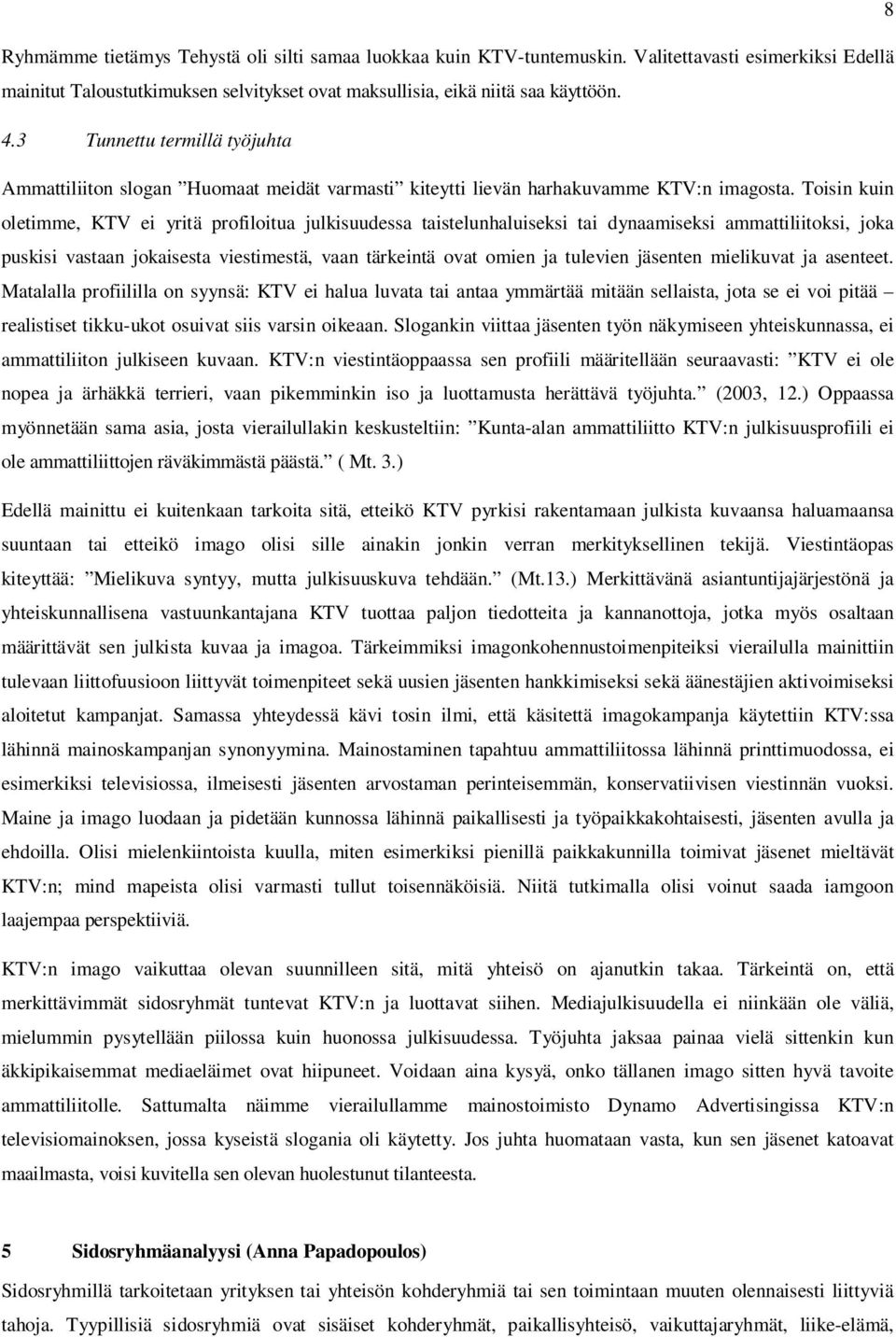 Toisin kuin oletimme, KTV ei yritä profiloitua julkisuudessa taistelunhaluiseksi tai dynaamiseksi ammattiliitoksi, joka puskisi vastaan jokaisesta viestimestä, vaan tärkeintä ovat omien ja tulevien