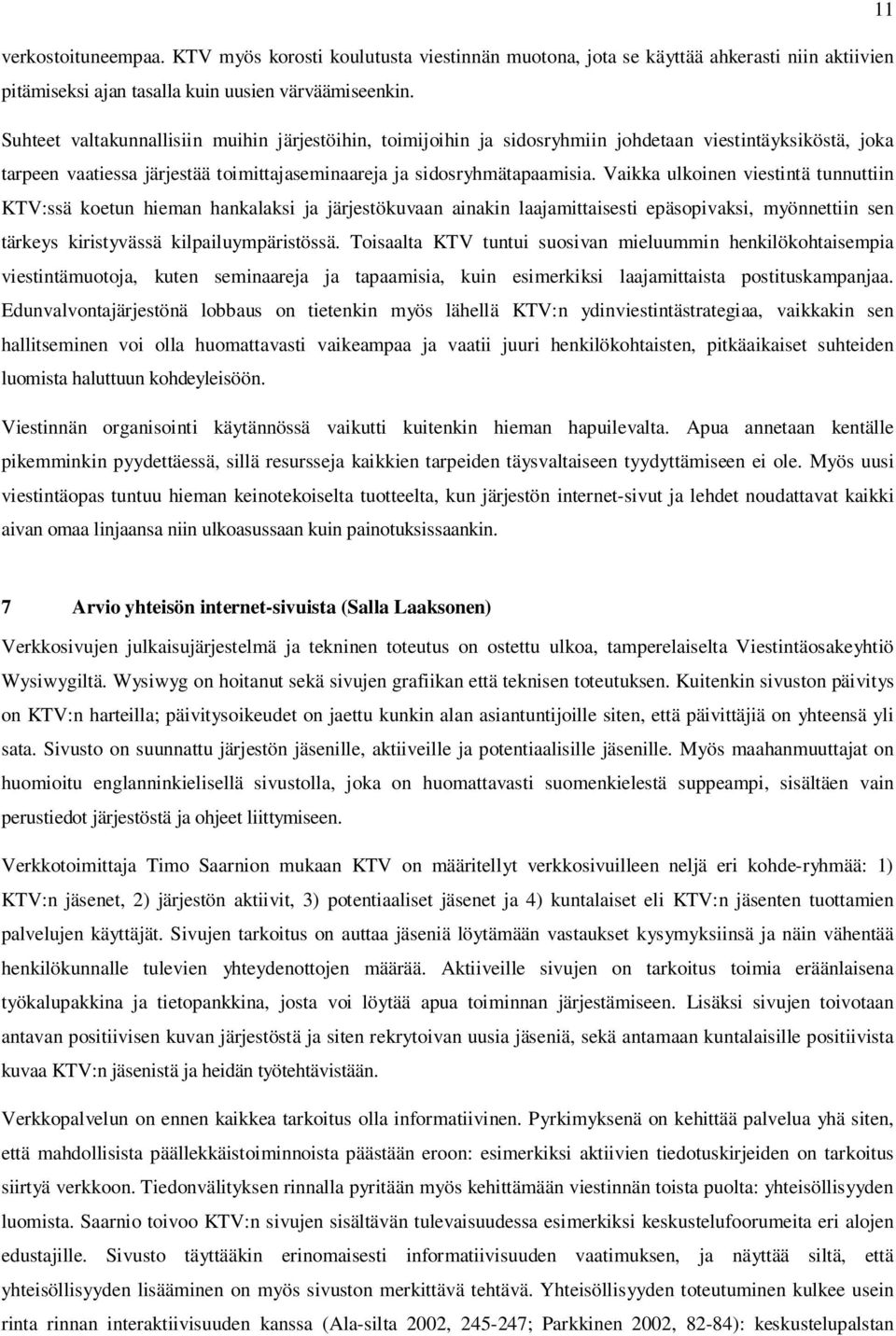 Vaikka ulkoinen viestintä tunnuttiin KTV:ssä koetun hieman hankalaksi ja järjestökuvaan ainakin laajamittaisesti epäsopivaksi, myönnettiin sen tärkeys kiristyvässä kilpailuympäristössä.