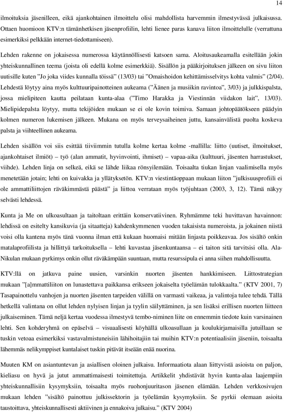 Lehden rakenne on jokaisessa numerossa käytännöllisesti katsoen sama. Aloitusaukeamalla esitellään jokin yhteiskunnallinen teema (joista oli edellä kolme esimerkkiä).