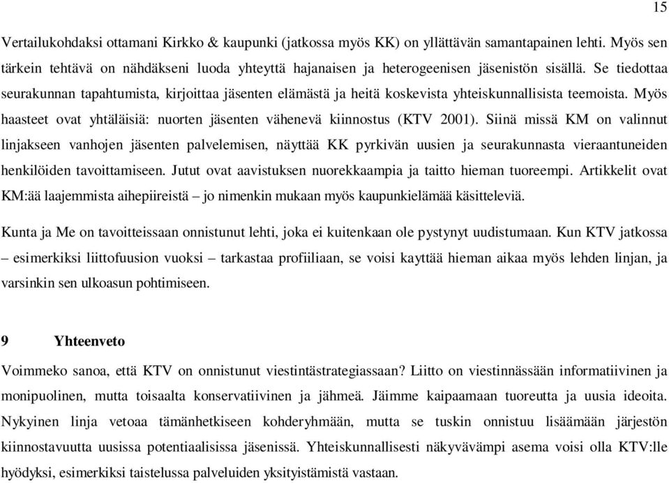 Se tiedottaa seurakunnan tapahtumista, kirjoittaa jäsenten elämästä ja heitä koskevista yhteiskunnallisista teemoista. Myös haasteet ovat yhtäläisiä: nuorten jäsenten vähenevä kiinnostus (KTV 2001).