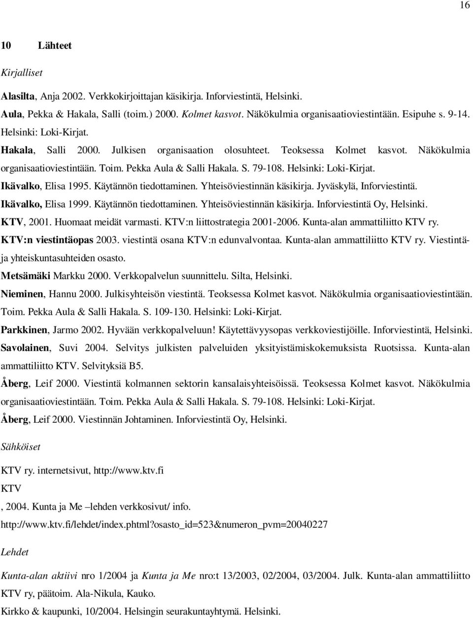 Helsinki: Loki-Kirjat. Ikävalko, Elisa 1995. Käytännön tiedottaminen. Yhteisöviestinnän käsikirja. Jyväskylä, Inforviestintä. Ikävalko, Elisa 1999. Käytännön tiedottaminen. Yhteisöviestinnän käsikirja. Inforviestintä Oy, Helsinki.