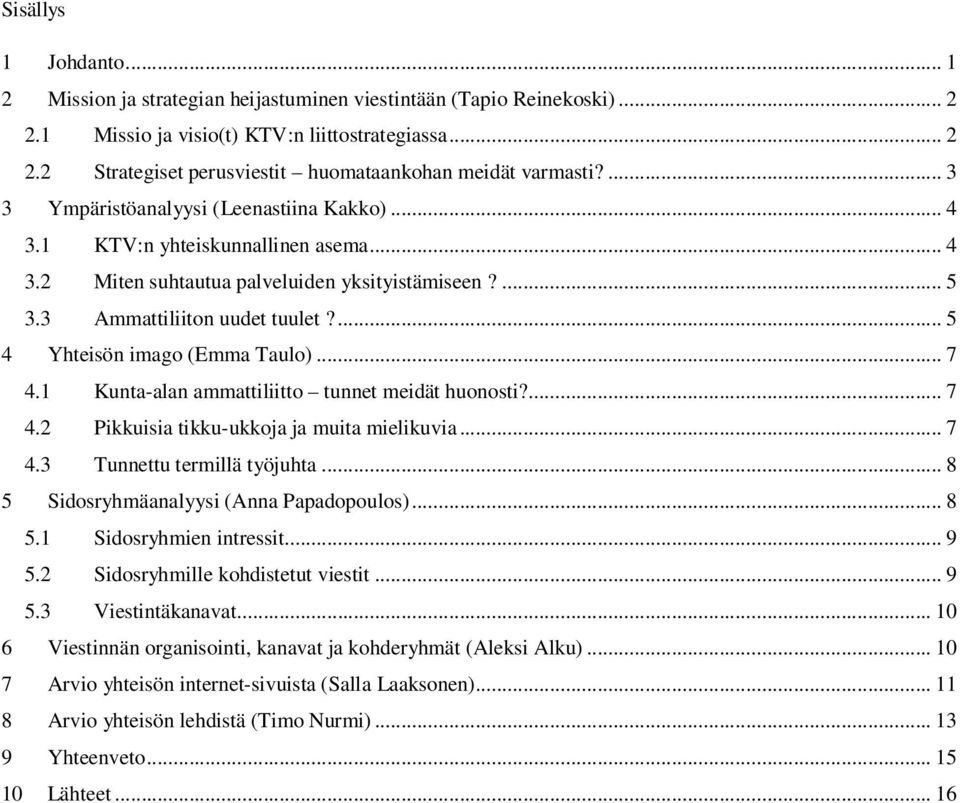 ... 5 4 Yhteisön imago (Emma Taulo)... 7 4.1 Kunta-alan ammattiliitto tunnet meidät huonosti?... 7 4.2 Pikkuisia tikku-ukkoja ja muita mielikuvia... 7 4.3 Tunnettu termillä työjuhta.