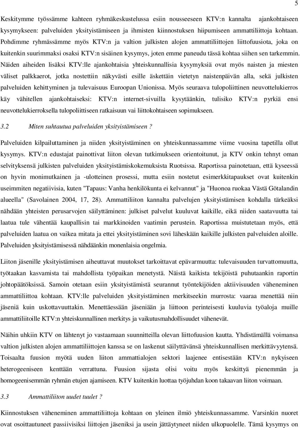 Pohdimme ryhmässämme myös KTV:n ja valtion julkisten alojen ammattiliittojen liittofuusiota, joka on kuitenkin suurimmaksi osaksi KTV:n sisäinen kysymys, joten emme paneudu tässä kohtaa siihen sen