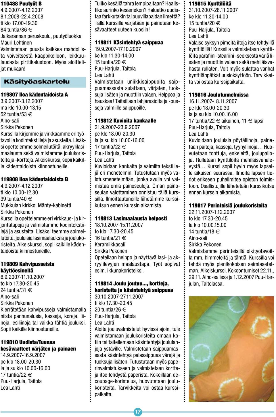 Käsityöaskartelu 119807 Iloa kädentaidoista A ma klo 10.00-13.15 52 tuntia/53 Aino-sali Sirkka Pekonen Kurssilla kirjomme ja virkkaamme eri työtavoilla kodintekstiilejä ja asusteita.