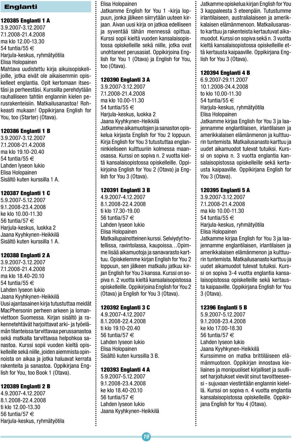 Oppikirjana English for You, too (Starter) (Otava). 120386 Englanti 1 B ma klo 19.10-20.40 Elisa Holopainen Sisältö kuten kurssilla 1 A. 120387 Englanti 1 C ke klo 10.00-11.