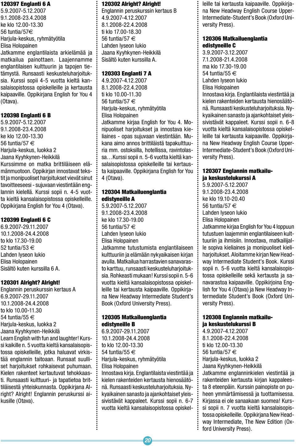 Oppikirjana English for You 4 (Otava). 120398 Englanti 6 B ke klo 12.00-13.30 Harjula-keskus, luokka 2 Jaana Kyyhkynen-Heikkilä Kurssimme on matka brittiläiseen elämänmuotoon.