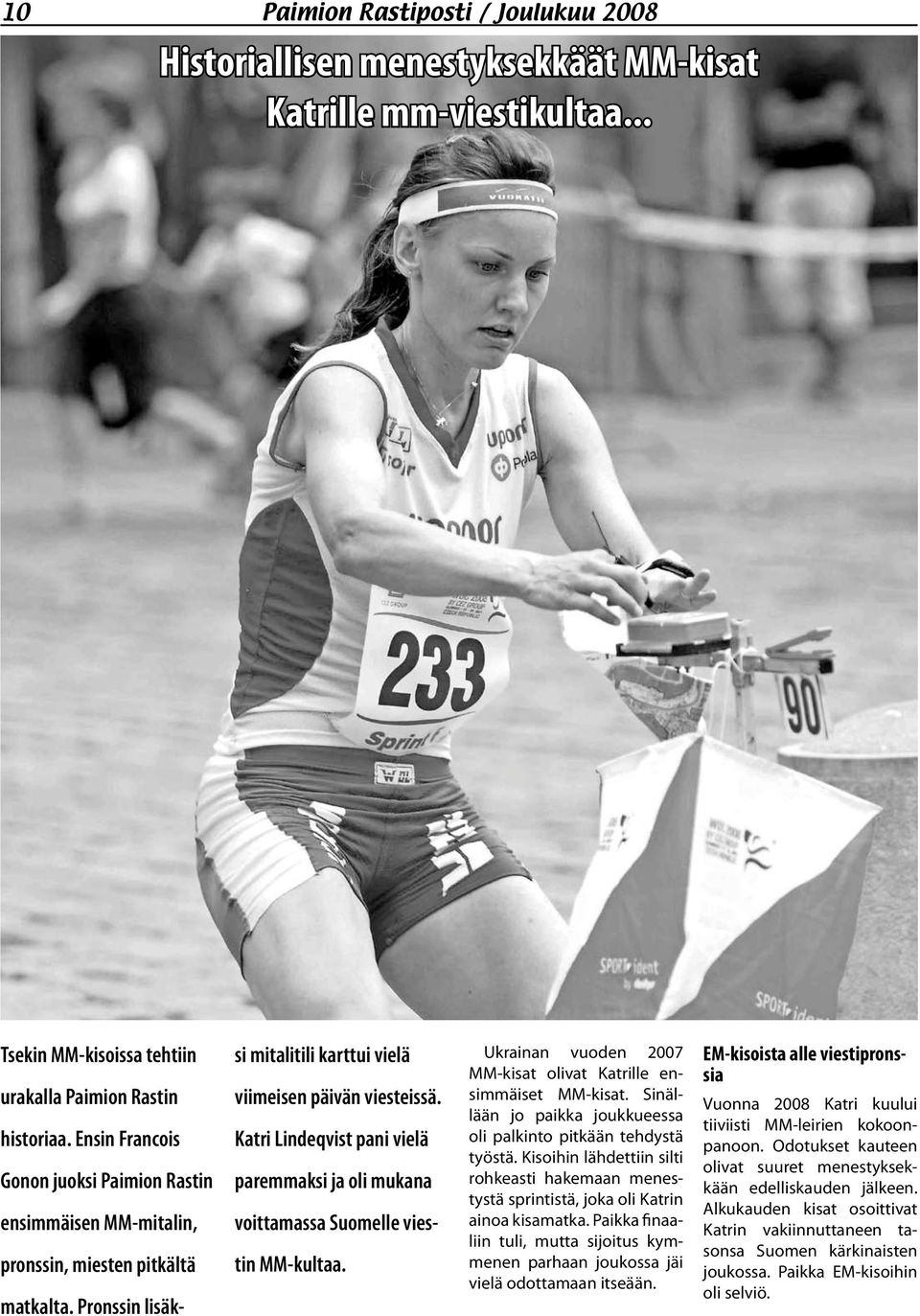Katri Lindeqvist pani vielä paremmaksi ja oli mukana voittamassa Suomelle viestin MM-kultaa. Ukrainan vuoden 2007 MM-kisat olivat Katrille ensimmäiset MM-kisat.