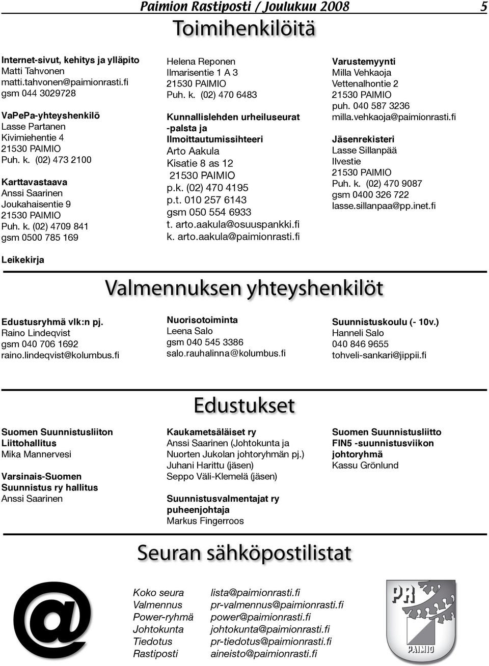 k. (02) 470 6483 Kunnallislehden urheiluseurat -palsta ja Ilmoittautumissihteeri Arto Aakula Kisatie 8 as 12 21530 PAIMIO p.k. (02) 470 4195 p.t. 010 257 6143 gsm 050 554 6933 t. arto.