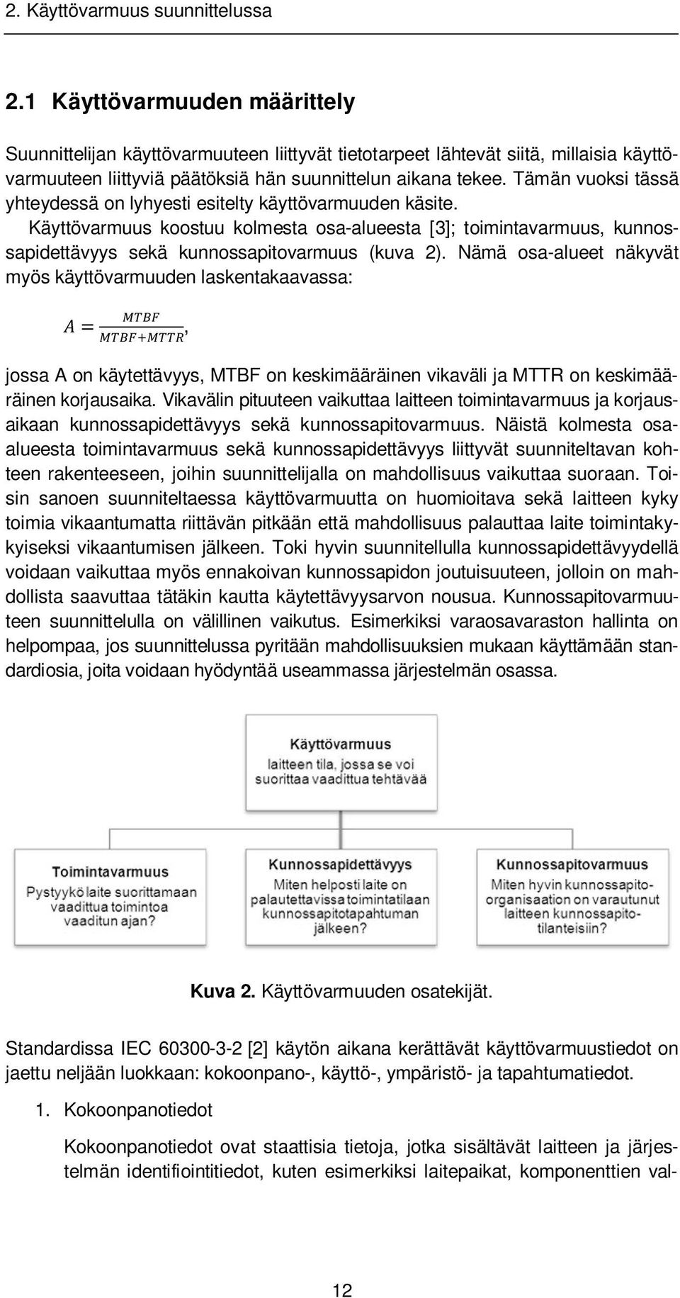 Tämän vuoksi tässä yhteydessä on lyhyesti esitelty käyttövarmuuden käsite. Käyttövarmuus koostuu kolmesta osa-alueesta [3]; toimintavarmuus, kunnossapidettävyys sekä kunnossapitovarmuus (kuva 2).