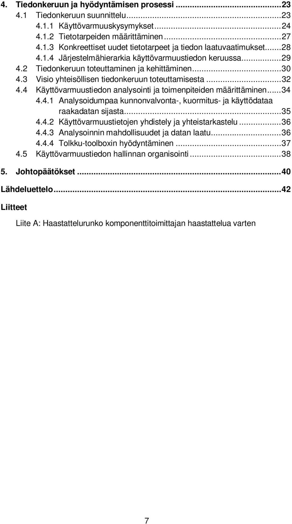 4 Käyttövarmuustiedon analysointi ja toimenpiteiden määrittäminen... 34 4.4.1 Analysoidumpaa kunnonvalvonta-, kuormitus- ja käyttödataa raakadatan sijasta... 35 4.4.2 Käyttövarmuustietojen yhdistely ja yhteistarkastelu.