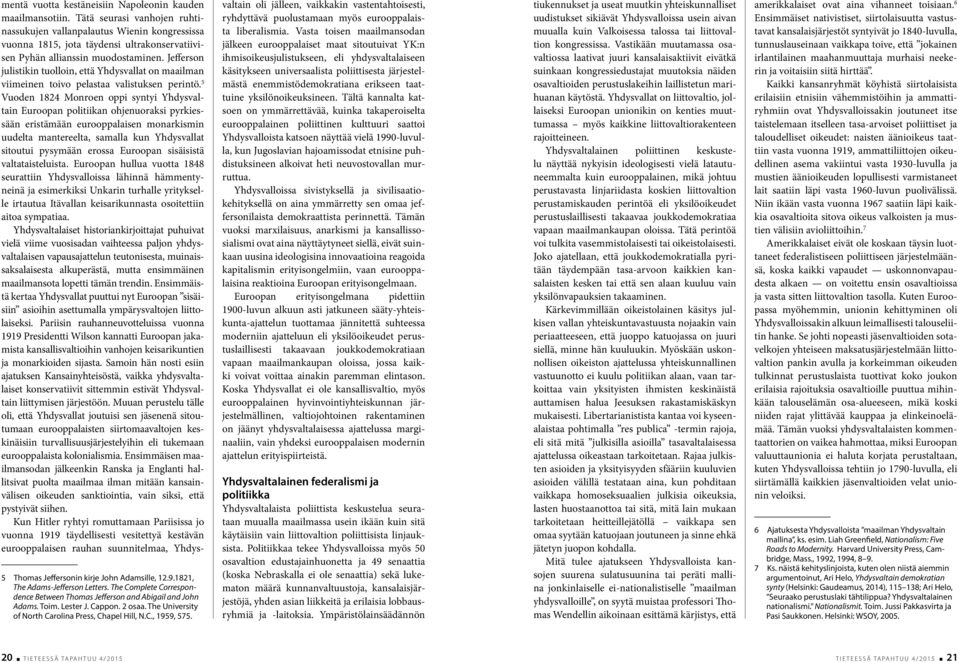Jefferson julistikin tuolloin, että Yhdysvallat on maailman viimeinen toivo pelastaa valistuksen perintö.