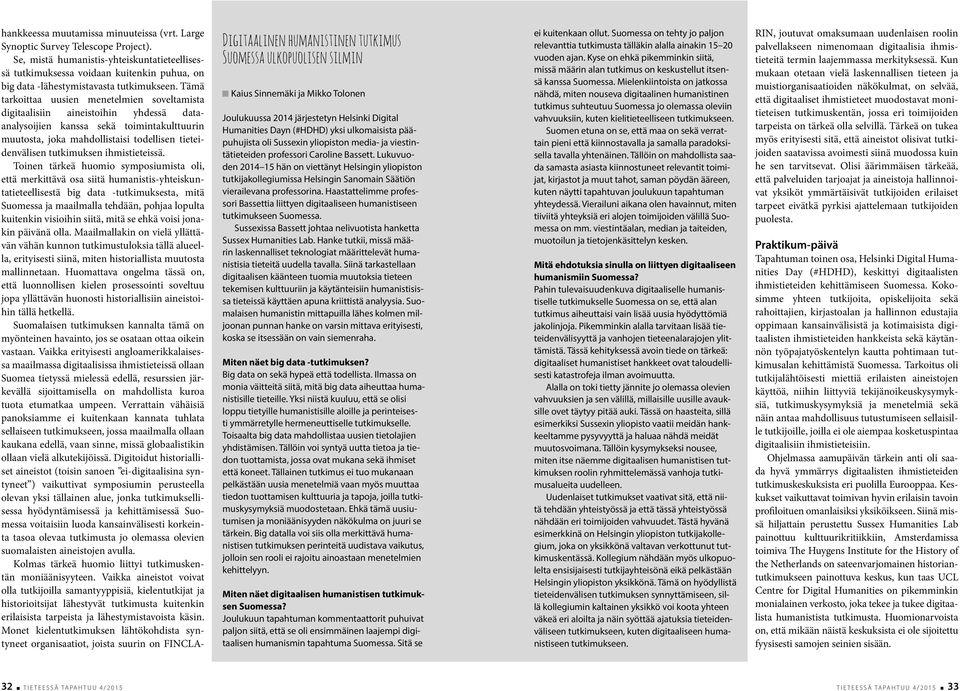 Tämä tarkoittaa uusien menetelmien soveltamista digitaalisiin aineistoihin yhdessä dataanalysoijien kanssa sekä toimintakulttuurin muutosta, joka mahdollistaisi todellisen tieteidenvälisen