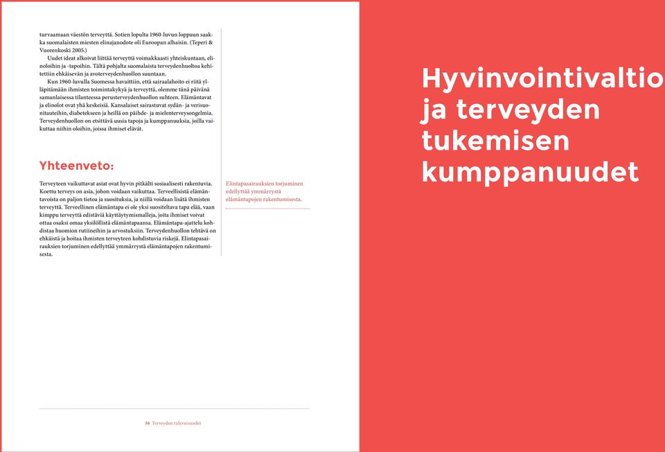 Kun 1960-luvulla Suomessa havaittiin, että sairaalahoito ei riitä ylläpitämään ihmisten toimintakykyä ja terveyttä, olemme tänä päivänä samanlaisessa tilanteessa perusterveydenhuollon suhteen.