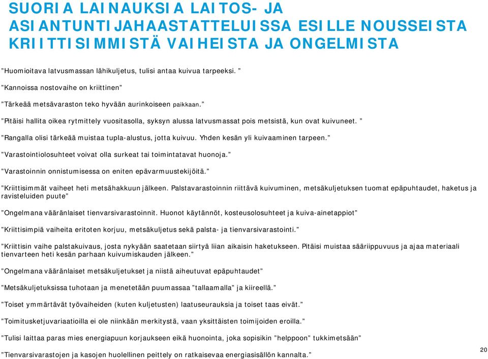 Rangalla olisi tärkeää muistaa tupla-alustus, jotta kuivuu. Yhden kesän yli kuivaaminen tarpeen. Varastointiolosuhteet voivat olla surkeat tai toimintatavat huonoja.