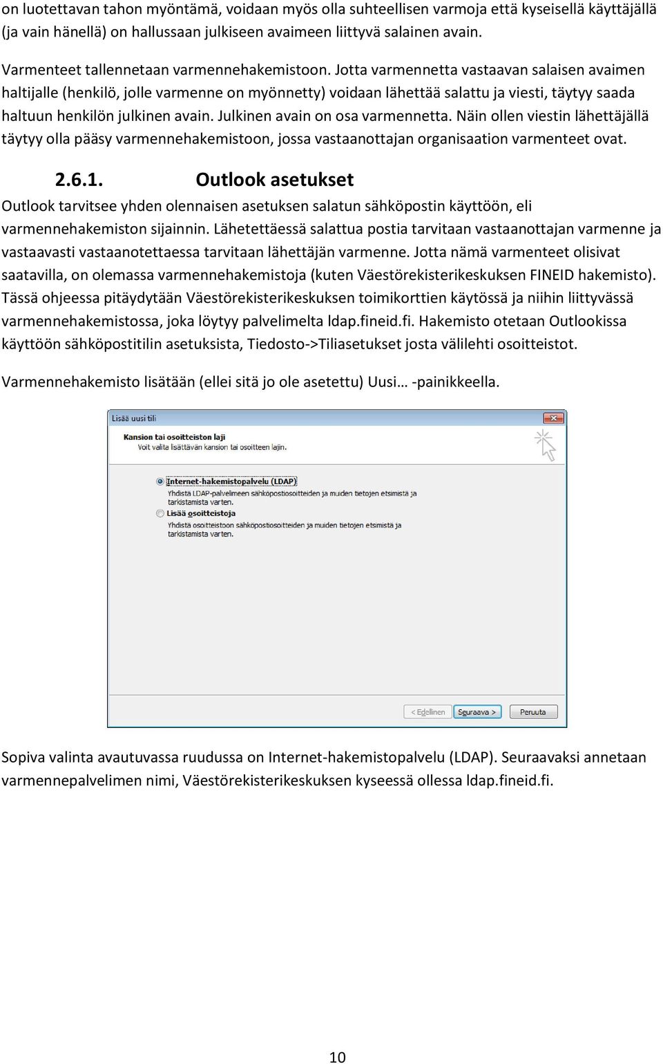 Jotta varmennetta vastaavan salaisen avaimen haltijalle (henkilö, jolle varmenne on myönnetty) voidaan lähettää salattu ja viesti, täytyy saada haltuun henkilön julkinen avain.