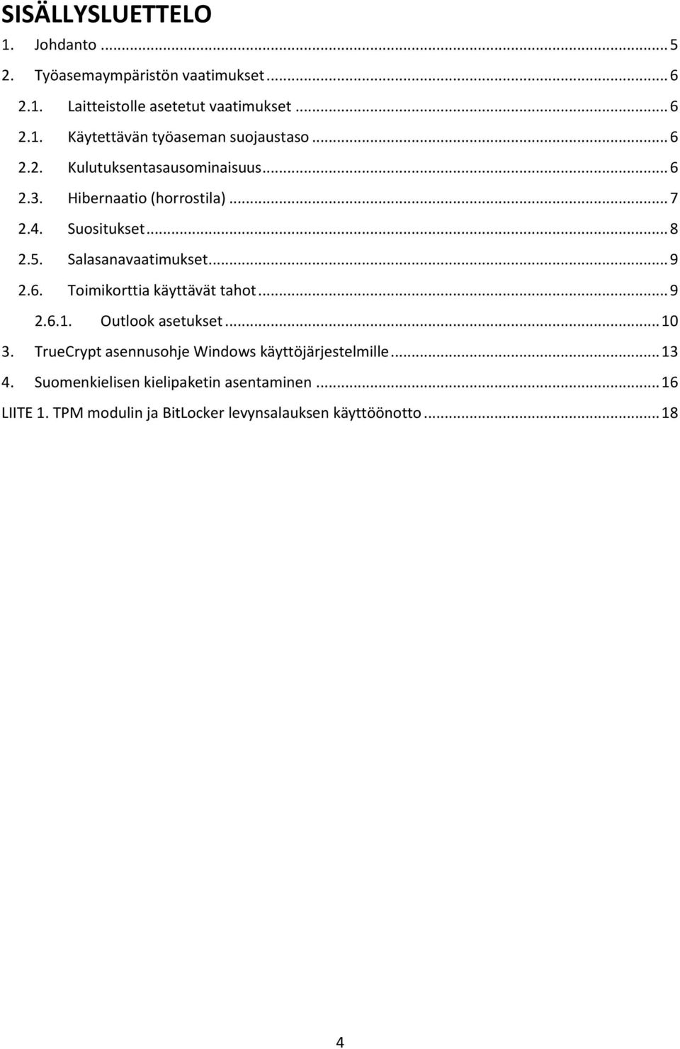 .. 9 2.6.1. Outlook asetukset... 10 3. TrueCrypt asennusohje Windows käyttöjärjestelmille... 13 4.