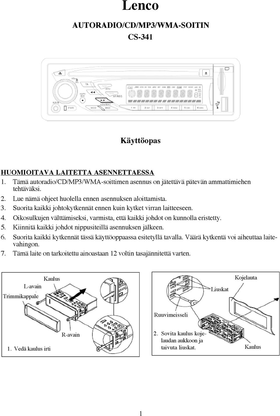Oikosulkujen välttämiseksi, varmista, että kaikki johdot on kunnolla eristetty. 5. Kiinnitä kaikki johdot nippusiteillä asennuksen jälkeen. 6.