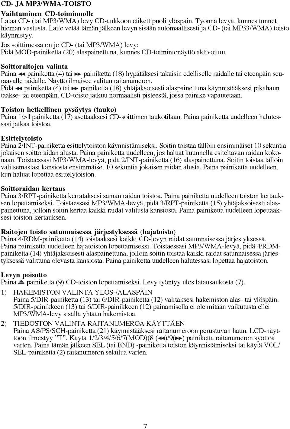 Jos soittimessa on jo CD- (tai MP3/WMA) levy: Pidä MOD-painiketta (20) alaspainettuna, kunnes CD-toimintonäyttö aktivoituu.