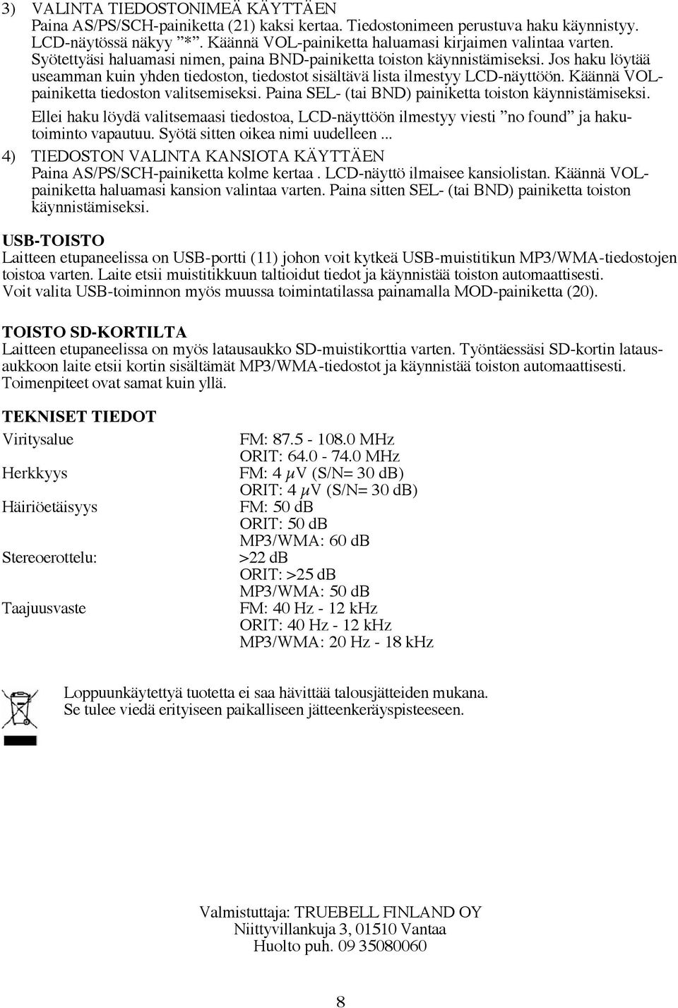 Jos haku löytää useamman kuin yhden tiedoston, tiedostot sisältävä lista ilmestyy LCD-näyttöön. Käännä VOLpainiketta tiedoston valitsemiseksi. Paina SEL- (tai BND) painiketta toiston käynnistämiseksi.