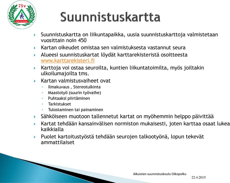 Kartan valmistusvaiheet ovat Ilmakuvaus, Stereotulkinta Maastotyö (suurin työvaihe) Puhtaaksi piirtäminen Tarkistukset Tulostaminen tai painaminen Sähköiseen muotoon tallennetut kartat on