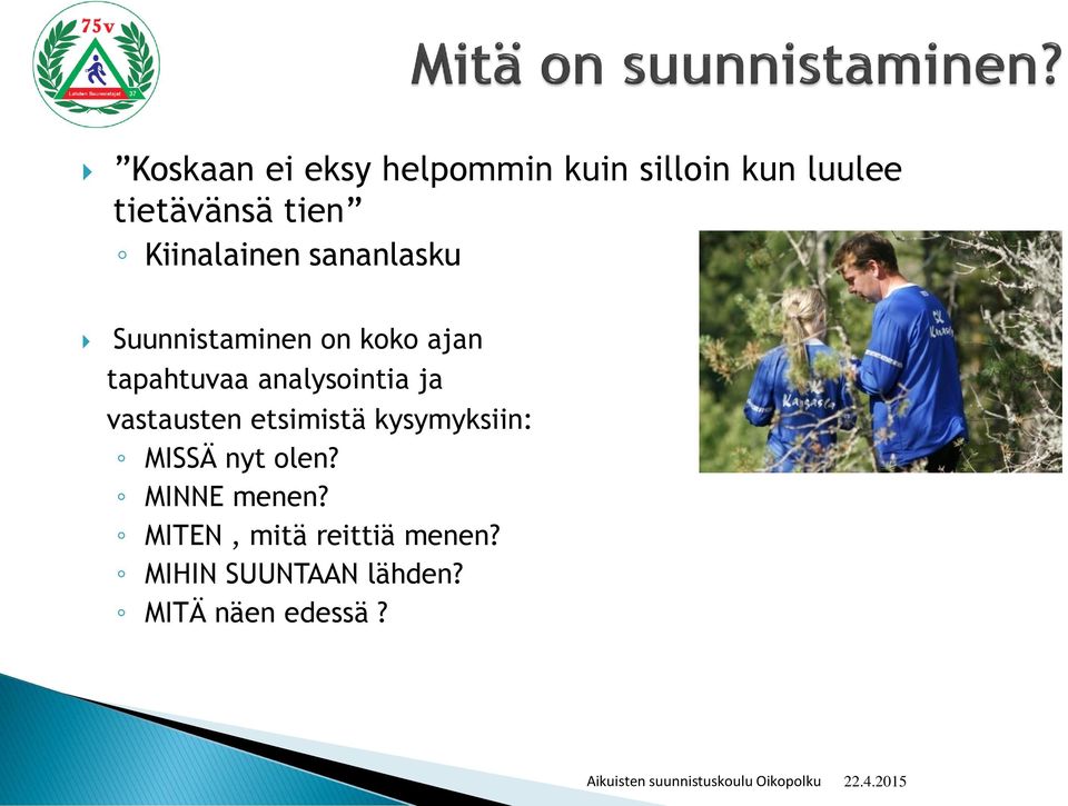 etsimistä kysymyksiin: MISSÄ nyt olen? MINNE menen? MITEN, mitä reittiä menen?