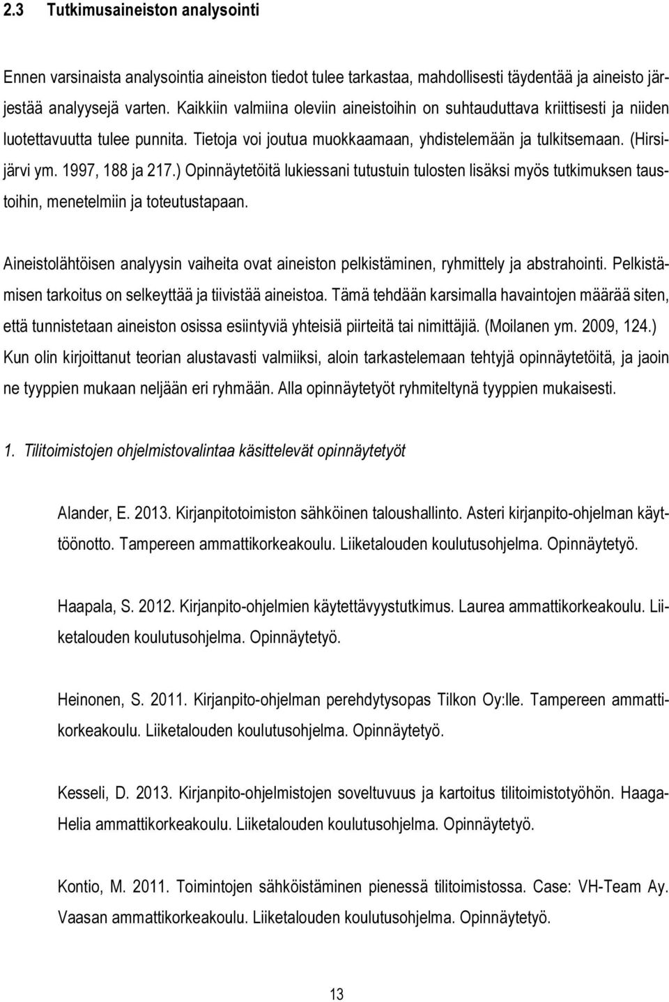 1997, 188 ja 217.) Opinnäytetöitä lukiessani tutustuin tulosten lisäksi myös tutkimuksen taustoihin, menetelmiin ja toteutustapaan.