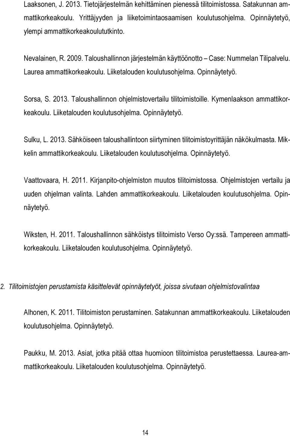 Opinnäytetyö. Sorsa, S. 2013. Taloushallinnon ohjelmistovertailu tilitoimistoille. Kymenlaakson ammattikorkeakoulu. Liiketalouden koulutusohjelma. Opinnäytetyö. Sulku, L. 2013. Sähköiseen taloushallintoon siirtyminen tilitoimistoyrittäjän näkökulmasta.