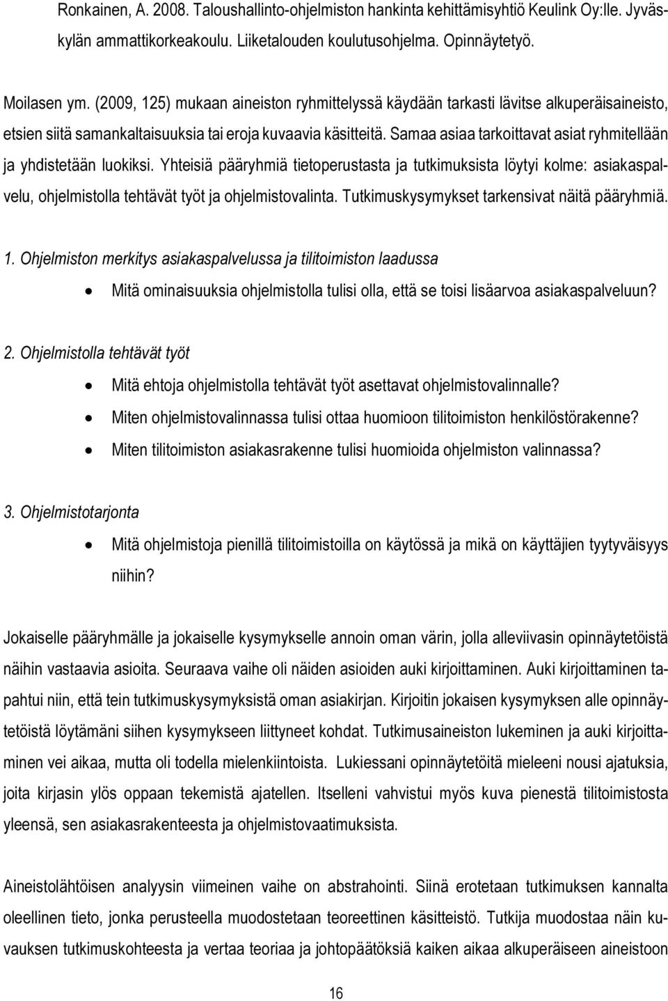 Samaa asiaa tarkoittavat asiat ryhmitellään ja yhdistetään luokiksi. Yhteisiä pääryhmiä tietoperustasta ja tutkimuksista löytyi kolme: asiakaspalvelu, ohjelmistolla tehtävät työt ja ohjelmistovalinta.