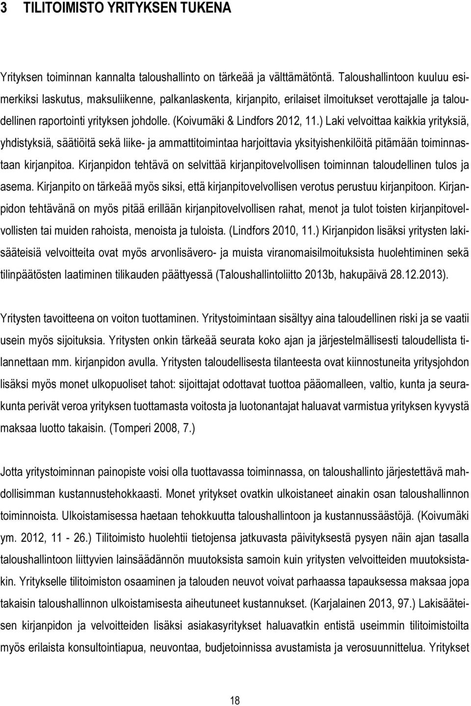 (Koivumäki & Lindfors 2012, 11.) Laki velvoittaa kaikkia yrityksiä, yhdistyksiä, säätiöitä sekä liike- ja ammattitoimintaa harjoittavia yksityishenkilöitä pitämään toiminnastaan kirjanpitoa.