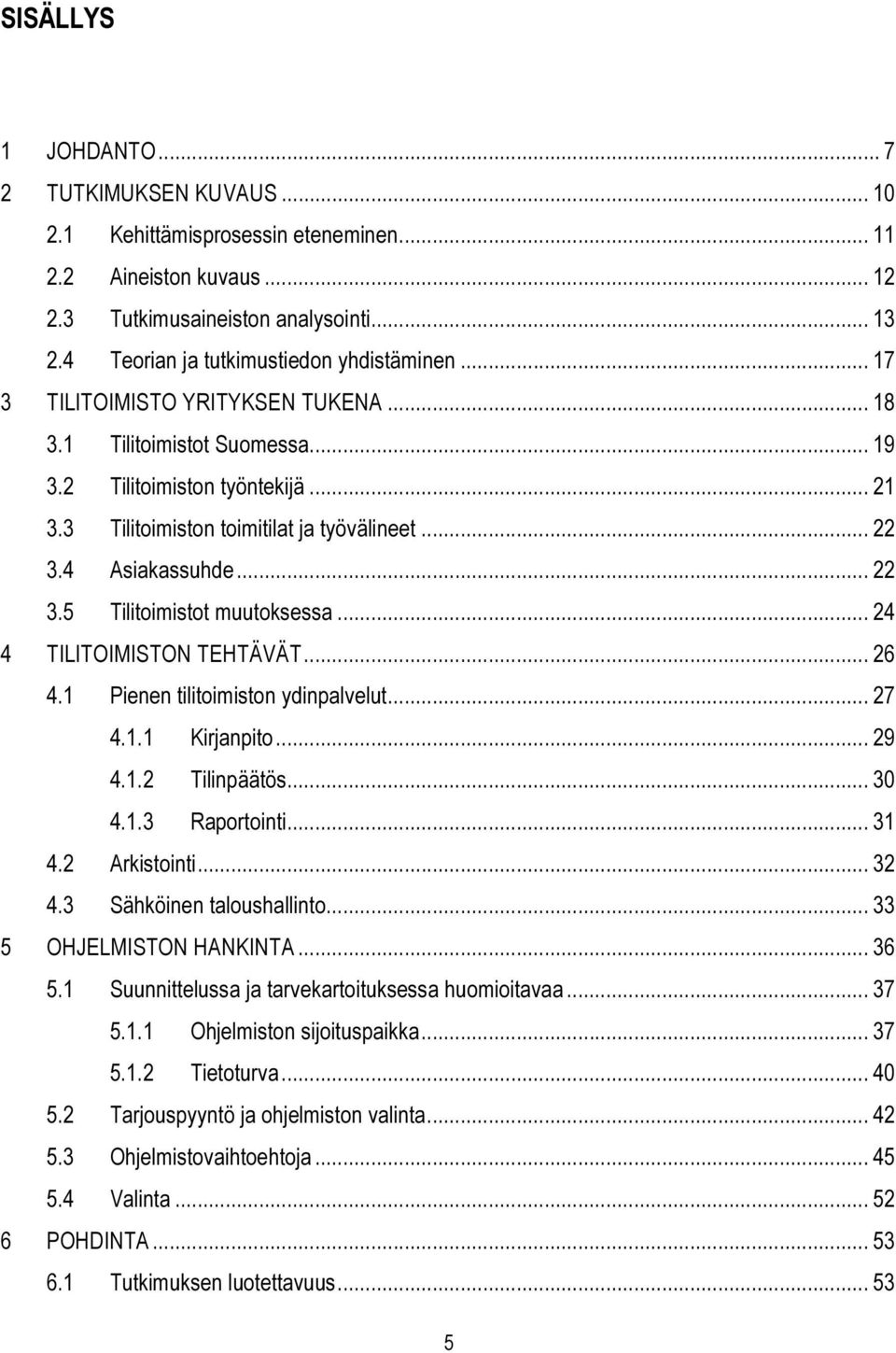 .. 22 3.4 Asiakassuhde... 22 3.5 Tilitoimistot muutoksessa... 24 4 TILITOIMISTON TEHTÄVÄT... 26 4.1 Pienen tilitoimiston ydinpalvelut... 27 4.1.1 Kirjanpito... 29 4.1.2 Tilinpäätös... 30 4.1.3 Raportointi.