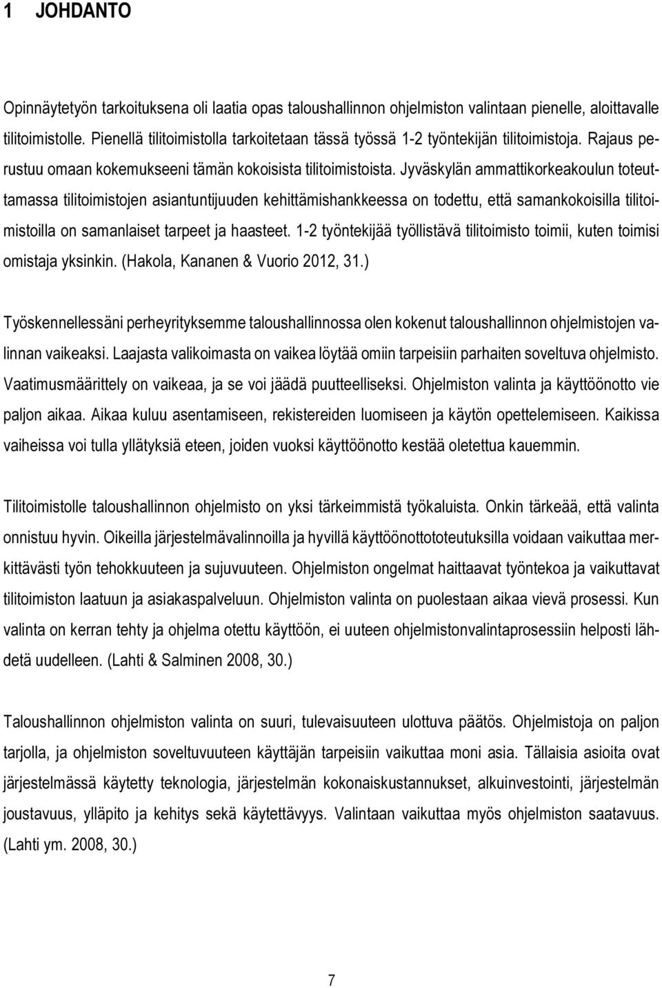 Jyväskylän ammattikorkeakoulun toteuttamassa tilitoimistojen asiantuntijuuden kehittämishankkeessa on todettu, että samankokoisilla tilitoimistoilla on samanlaiset tarpeet ja haasteet.