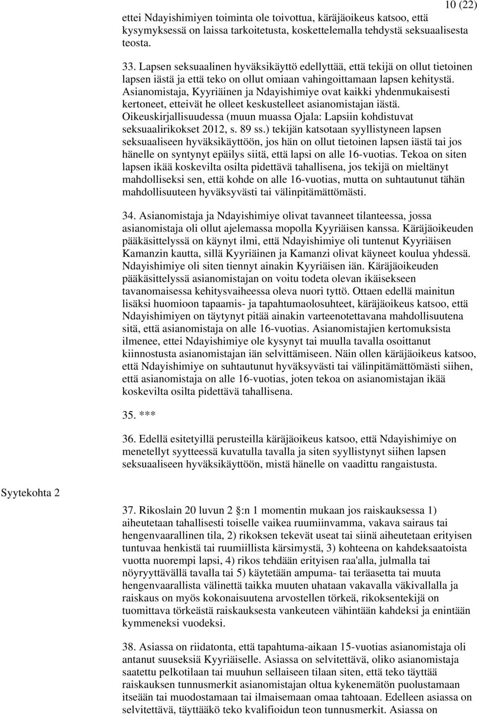 Asianomistaja, Kyyriäinen ja Ndayishimiye ovat kaikki yhdenmukaisesti kertoneet, etteivät he olleet keskustelleet asianomistajan iästä.