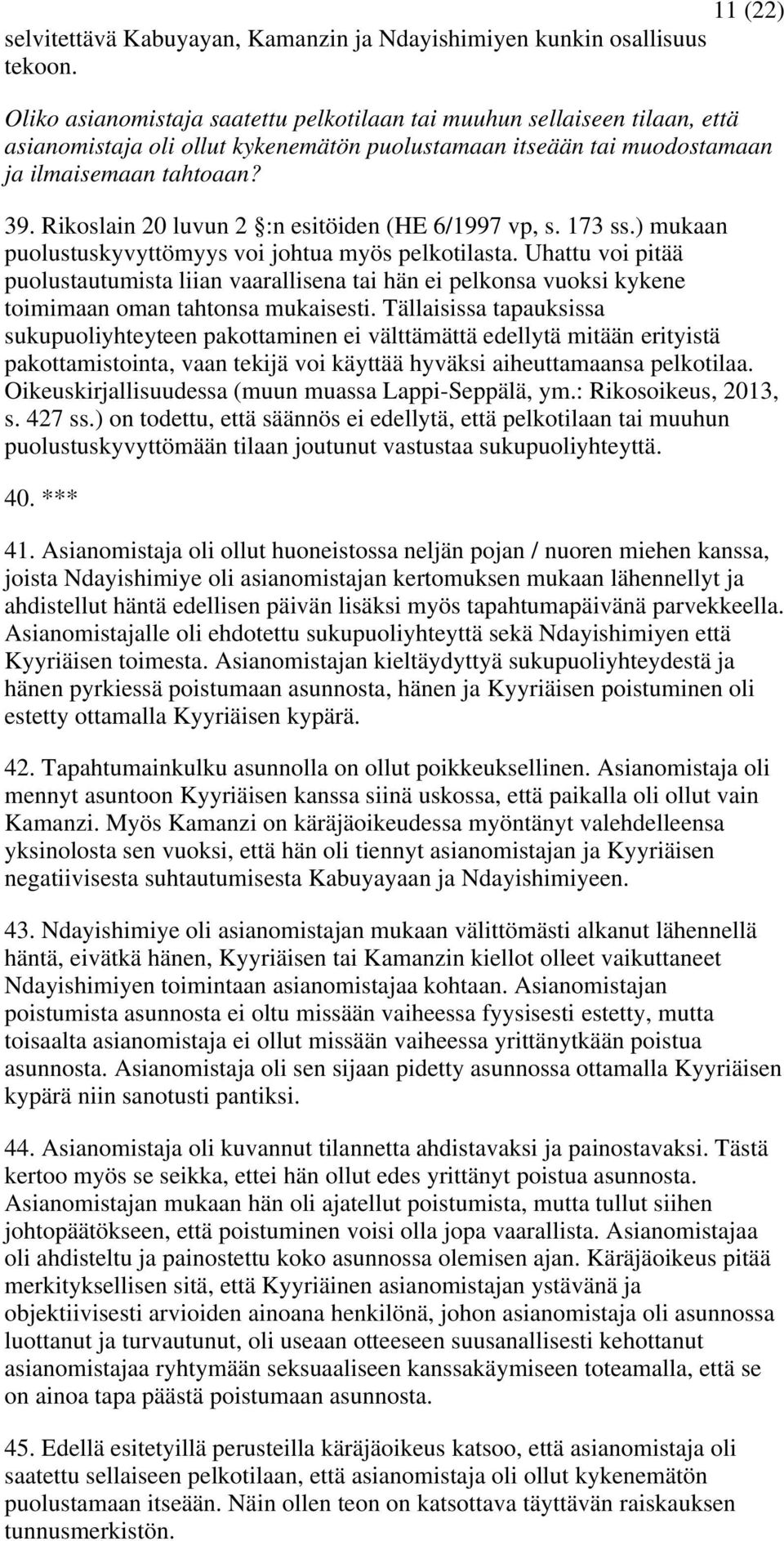 Rikoslain 20 luvun 2 :n esitöiden (HE 6/1997 vp, s. 173 ss.) mukaan puolustuskyvyttömyys voi johtua myös pelkotilasta.